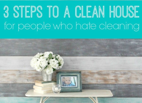 3 Secrets for Keeping a Clean House When You Hate Cleaning