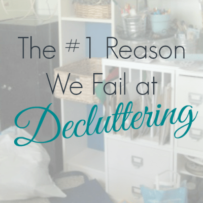 The #1 Reason We Fail at Decluttering